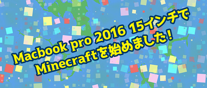 
										Macbook pro 2016 15インチでMinecraft始めました！